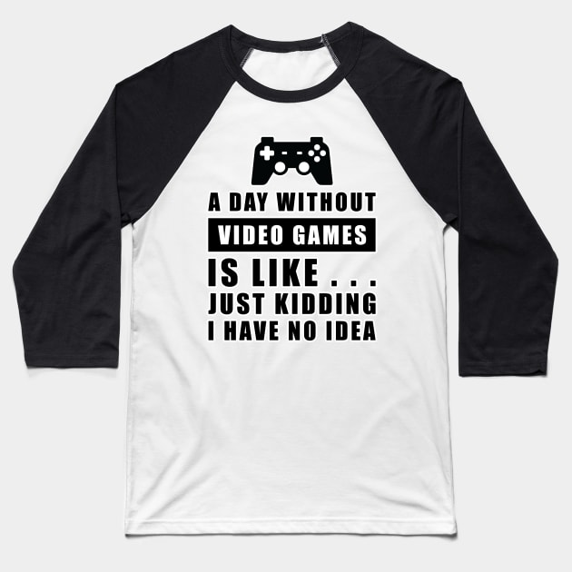 A day without Video Games is like.. just kidding i have no idea Baseball T-Shirt by DesignWood Atelier